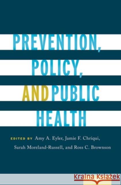 Prevention, Policy, and Public Health Sarah Moreland-Russell Ross C. Brownson Amy A. Eyler 9780190224653 Oxford University Press, USA
