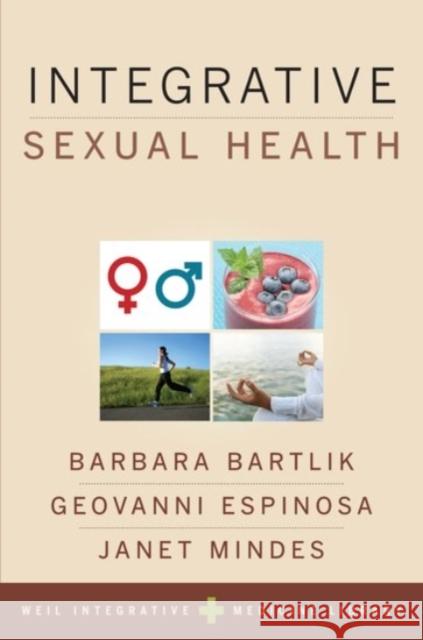 Integrative Sexual Health Barbara Bartlik Geovanni Espinosa Janet Mindes 9780190225889 Oxford University Press, USA
