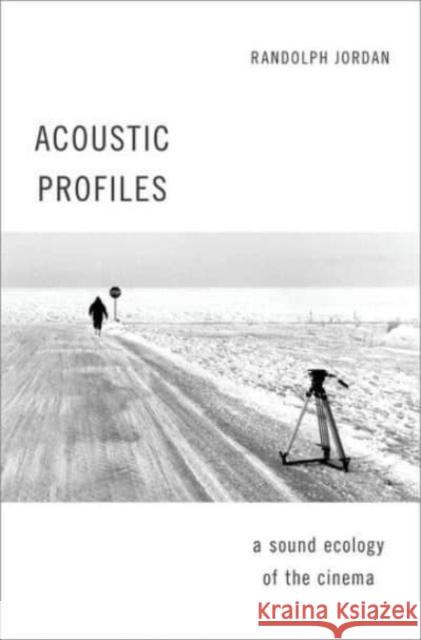 Acoustic Profiles: An Acoustic Ecology of the Cinema Randolph (Lecturer in the Humanities, Lecturer in the Humanities, Champlain College St-Lambert, Montreal) Jordan 9780190226077 Oxford University Press Inc