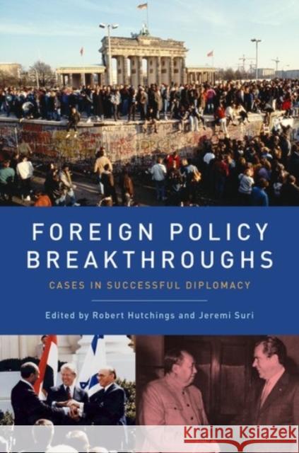 Foreign Policy Breakthroughs: Cases in Successful Diplomacy Robert Hutchings Jeremi Suri 9780190226121