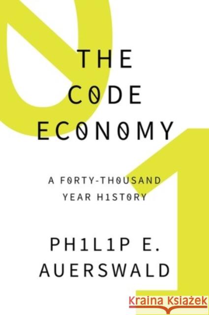 The Code Economy: A Forty-Thousand Year History Philip E. Auerswald 9780190226763