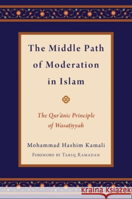 The Middle Path of Moderation in Islam: The Qur'anic Principle of Wasatiyyah Mohammad Hashim Kamali Tariq Ramadan 9780190226831
