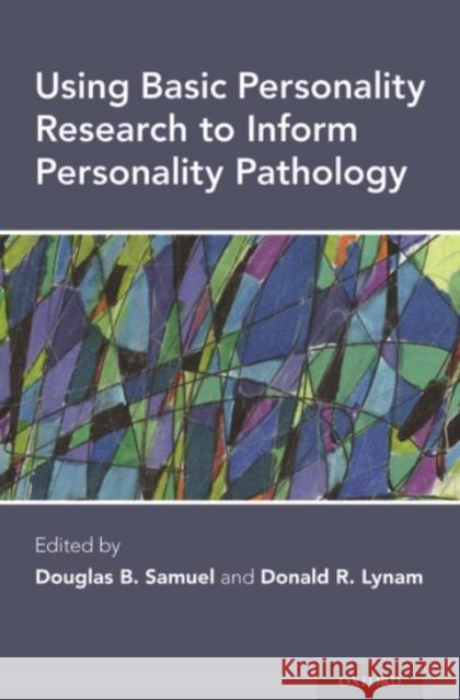 Using Basic Personality Research to Inform Personality Pathology Douglas B. Samuel Donald R. Lynam 9780190227074 Oxford University Press, USA