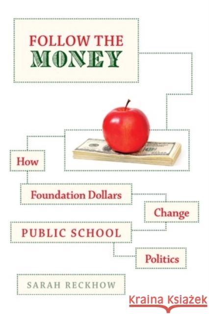 Follow the Money: How Foundation Dollars Change Public School Politics Reckhow, Sarah 9780190227340