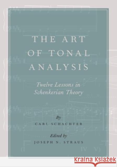 Art of Tonal Analysis: Twelve Lessons in Schenkerian Theory Schachter, Carl 9780190227395 Oxford University Press, USA