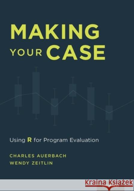 Making Your Case: Using R for Program Evaluation Charles Auerbach Wendy Zeitlin 9780190228088 Oxford University Press, USA