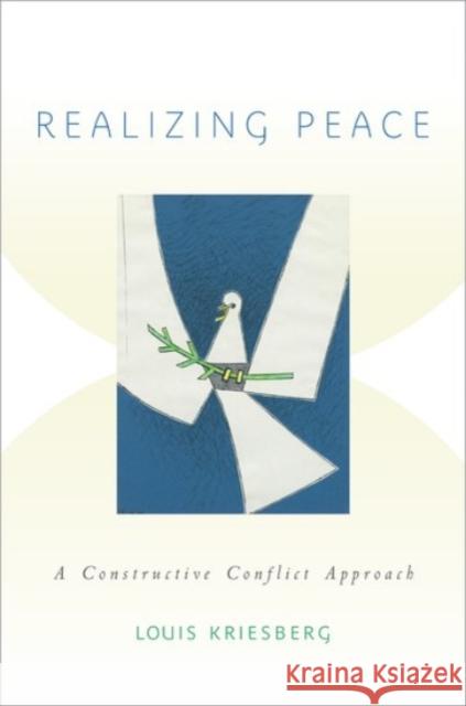 Realizing Peace: A Constructive Conflict Approach Kriesberg, Louis 9780190228675