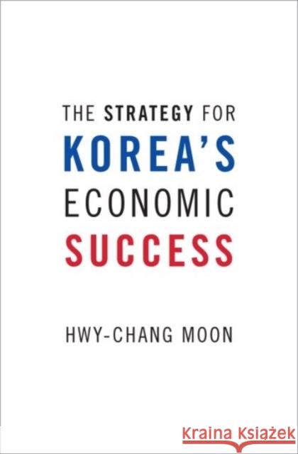 The Strategy for Korea's Economic Success Hwy-Chang Moon 9780190228798 Oxford University Press, USA