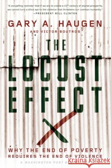 The Locust Effect: Why the End of Poverty Requires the End of Violence Haugen, Gary A. 9780190229269