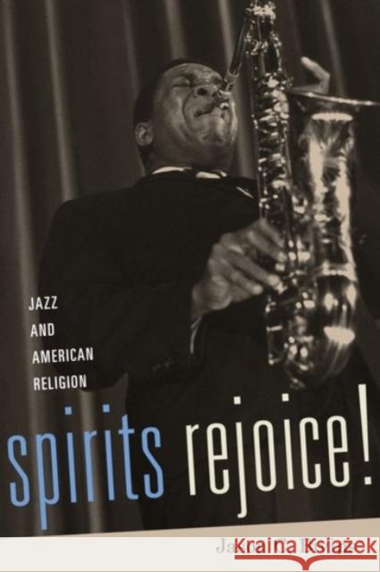 Spirits Rejoice!: Jazz and American Religion Bivins, Jason C. 9780190230913