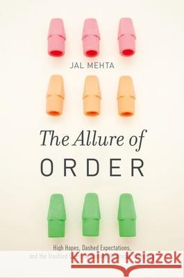 The Allure of Order: High Hopes, Dashed Expectations, and the Troubled Quest to Remake American Schooling Mehta, Jal 9780190231453 Oxford University Press, USA