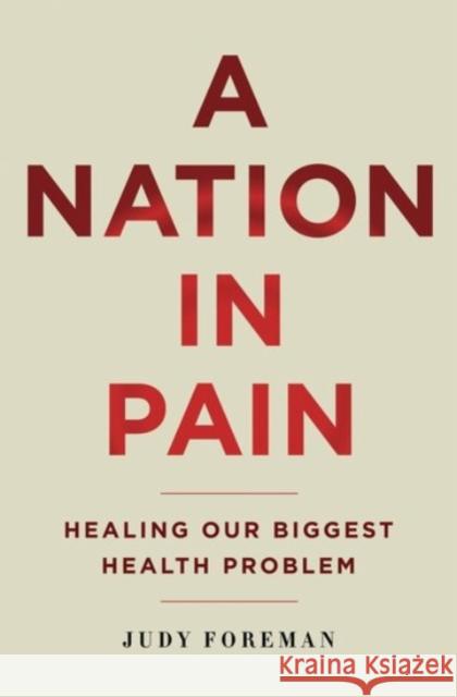 A Nation in Pain: Healing Our Biggest Health Problem Foreman, Judy 9780190231798 Oxford University Press, USA