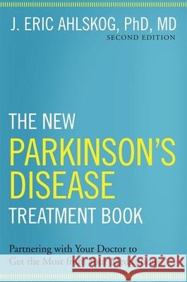 The New Parkinson's Disease Treatment Book: Partnering with Your Doctor to Get the Most from Your Medications J. Eric Ahlskog 9780190231866