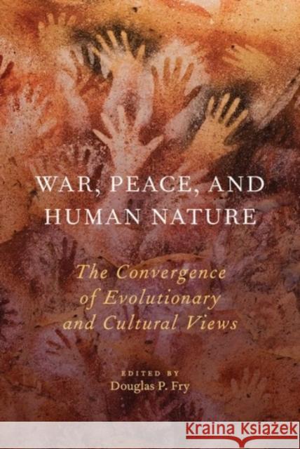 War, Peace, and Human Nature: The Convergence of Evolutionary and Cultural Views Douglas P. Fry 9780190232467 Oxford University Press, USA