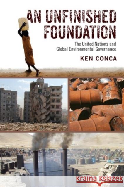 An Unfinished Foundation: The United Nations and Global Environmental Governance Ken Conca 9780190232863