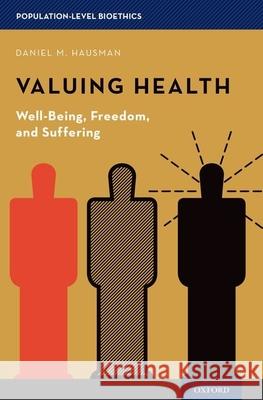 Valuing Health: Well-Being, Freedom, and Suffering Daniel M. Hausman 9780190233181