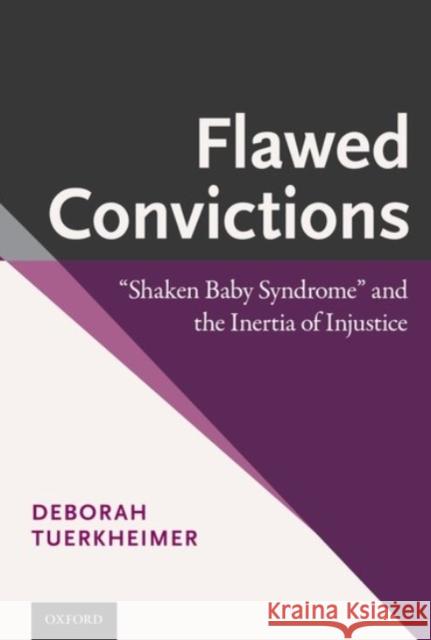 Flawed Convictions: Shaken Baby Syndrome and the Inertia of Injustice Tuerkheimer, Deborah 9780190233617 Oxford University Press, USA