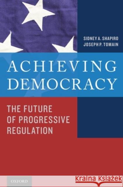 Achieving Democracy: The Future of Progressive Regulation Shapiro, Sidney A. 9780190233631