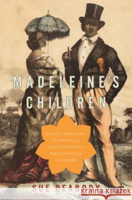 Madeleine's Children: Family, Freedom, Secrets, and Lies in France's Indian Ocean Colonies Peabody, Sue (Professor of History, Washington State University Vancouver) 9780190233884 