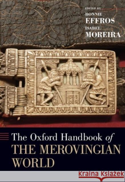 The Oxford Handbook of the Merovingian World Bonnie Effros Isabel Moreira 9780190234188