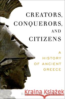 Creators, Conquerors, and Citizens: A History of Ancient Greece Robin Waterfield 9780190234300 Oxford University Press, USA