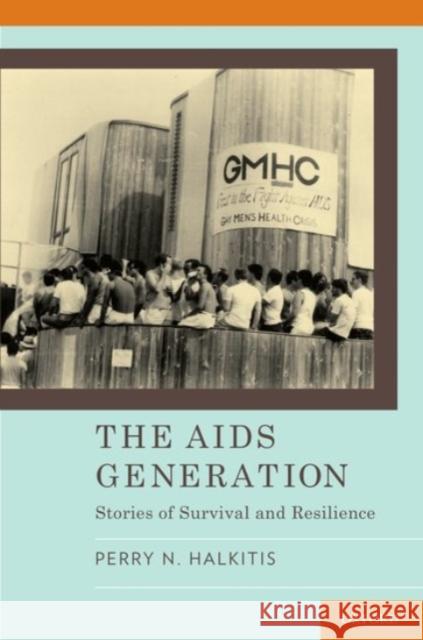 The AIDS Generation: Stories of Survival and Resilience Halkitis, Perry 9780190234331