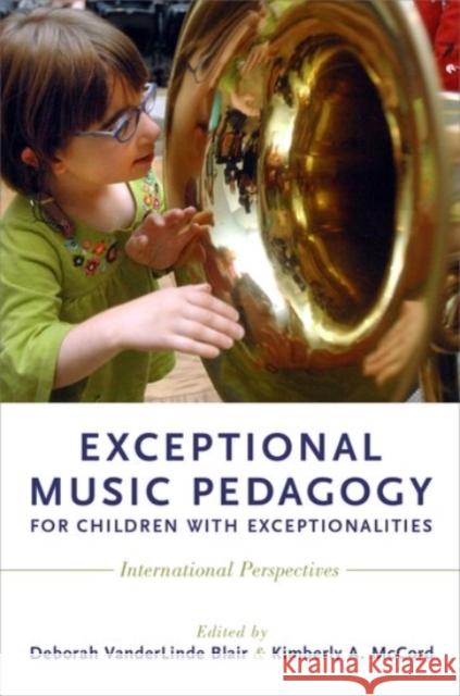 Exceptional Music Pedagogy for Children with Exceptionalities: International Perspectives Deborah Blair Kimberly McCord Deborah Vanderlinde Blair 9780190234577 Oxford University Press, USA