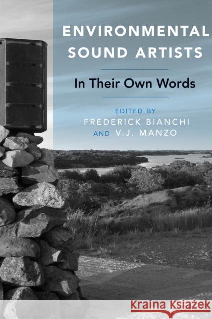 Environmental Sound Artists: In Their Own Words Frederick W. Bianchi Frederick Bianchi V. J. Manzo 9780190234614 Oxford University Press, USA