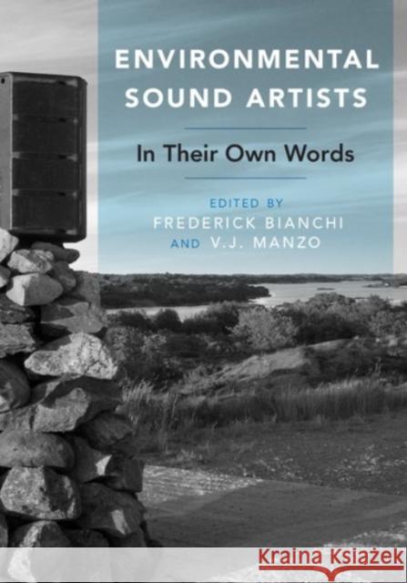 Environmental Sound Artists: In Their Own Words Frederick W. Bianchi Frederick Bianchi V. J. Manzo 9780190234621 Oxford University Press, USA