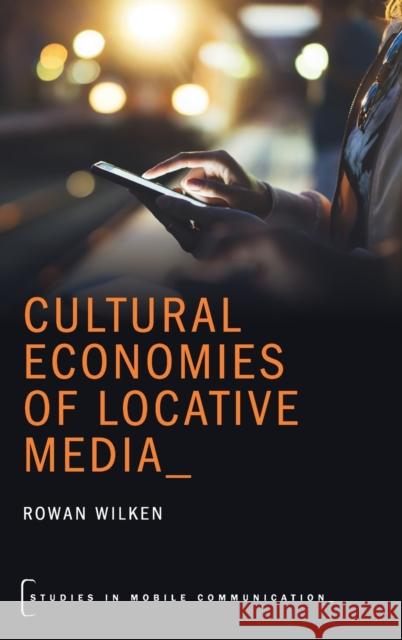 Cultural Economies of Locative Media Rowan Wilken 9780190234911