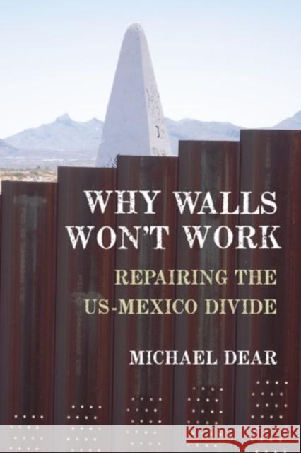 Why Walls Won't Work: Repairing the Us-Mexico Divide Michael Dear 9780190235253 Oxford University Press, USA