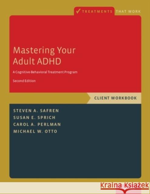 Mastering Your Adult ADHD: A Cognitive-Behavioral Treatment Program, Client Workbook Steven A. Safren Susan E. Sprich Carol A. Perlman 9780190235567 Oxford University Press, USA