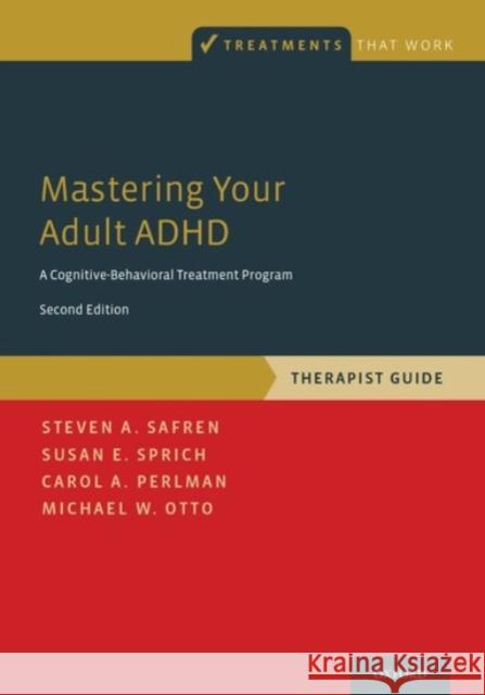 Mastering Your Adult ADHD: A Cognitive-Behavioral Treatment Program, Therapist Guide Steven A. Safren Susan E. Sprich Carol A. Perlman 9780190235581