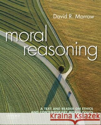 Moral Reasoning: A Text and Reader on Ethics and Contemporary Moral Issues David Morrow 9780190235857 Oxford University Press, USA