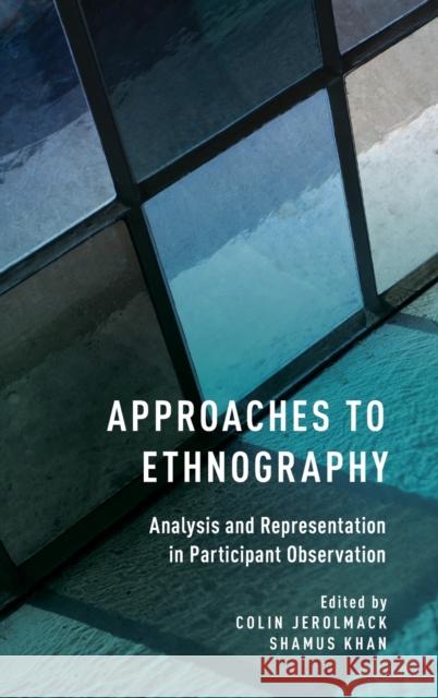 Approaches to Ethnography: Analysis and Representation in Participant Observation Colin Jerolmack Shamus Khan 9780190236045 Oxford University Press, USA