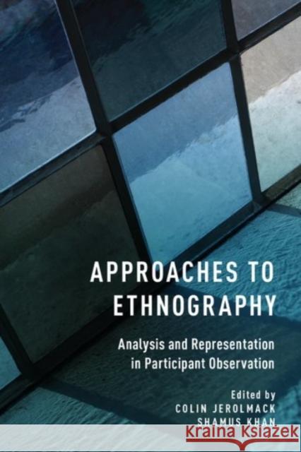 Approaches to Ethnography: Analysis and Representation in Participant Observation Colin Jerolmack Shamus Khan 9780190236052 Oxford University Press, USA