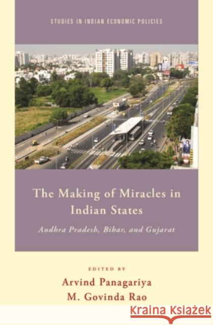 The Making of Miracles in Indian States: Andhra Pradesh, Bihar, and Gujarat Panagariya, Arvind 9780190236625 Oxford University Press, USA