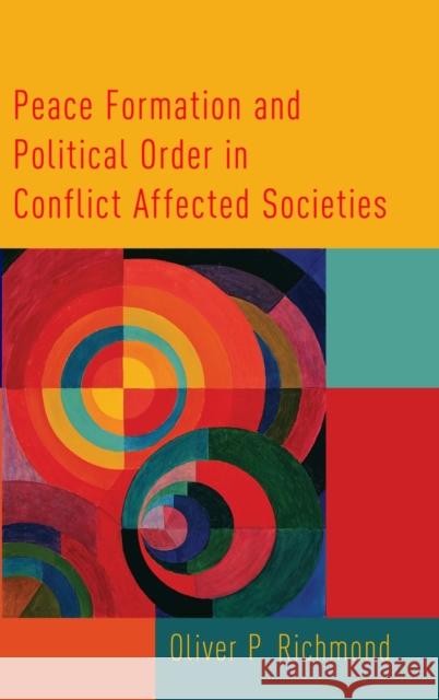 Peace Formation and Political Order in Conflict Affected Societies Oliver P. Richmond 9780190237639