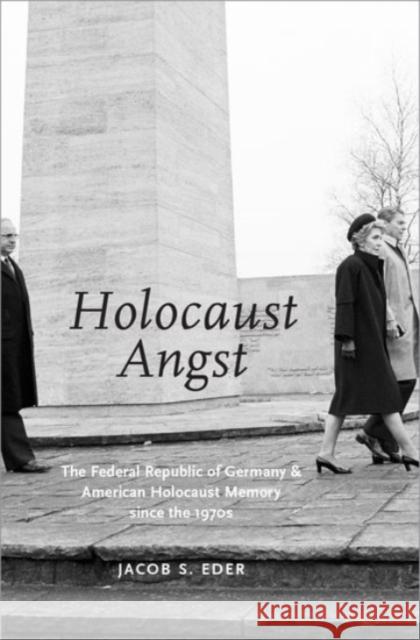 Holocaust Angst: The Federal Republic of Germany and American Holocaust Memory Since the 1970s Eder, Jacob S. 9780190237820 Oxford University Press, USA