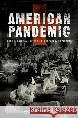 American Pandemic: The Lost Worlds of the 1918 Influenza Epidemic Nancy Bristow 9780190238551