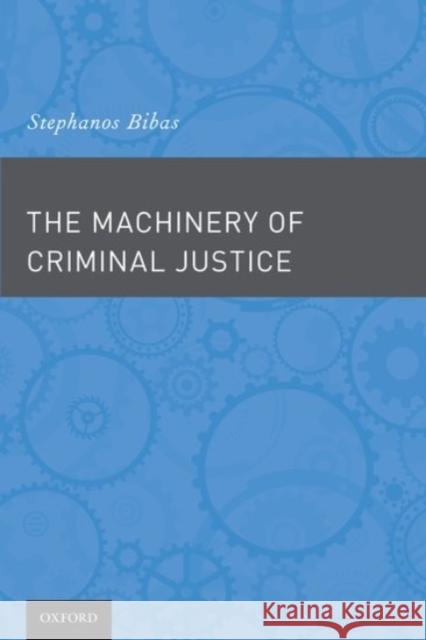 The Machinery of Criminal Justice Stephanos Bibas 9780190239282 Oxford University Press, USA