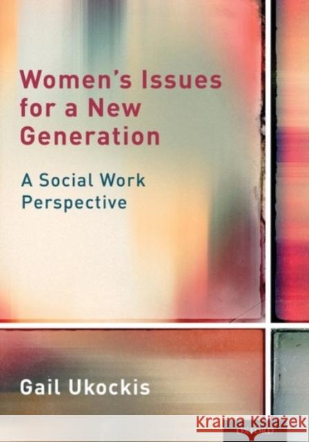 Women's Issues for a New Generation: A Social Work Perspective Gail L. Ukockis 9780190239398 Oxford University Press, USA