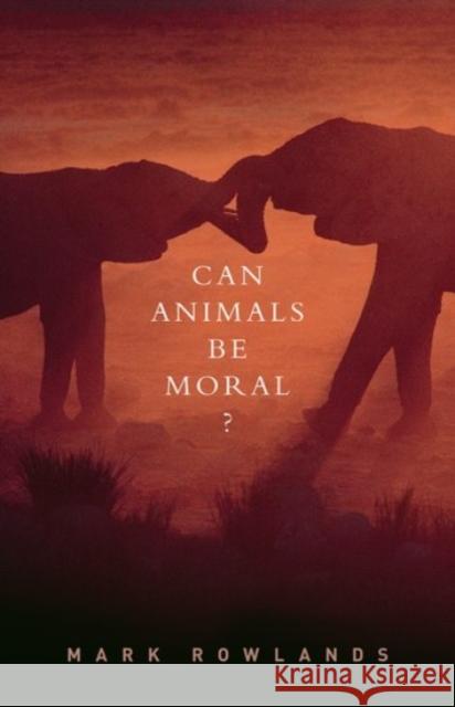 Can Animals Be Moral? Mark Rowlands 9780190240301 Oxford University Press, USA