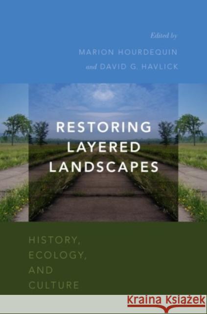 Restoring Layered Landscapes: History, Ecology, and Culture Marion Hourdequin David G. Havlick 9780190240325