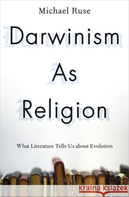 Darwinism as Religion: What Literature Tells Us about Evolution Michael Ruse 9780190241025 Oxford University Press, USA