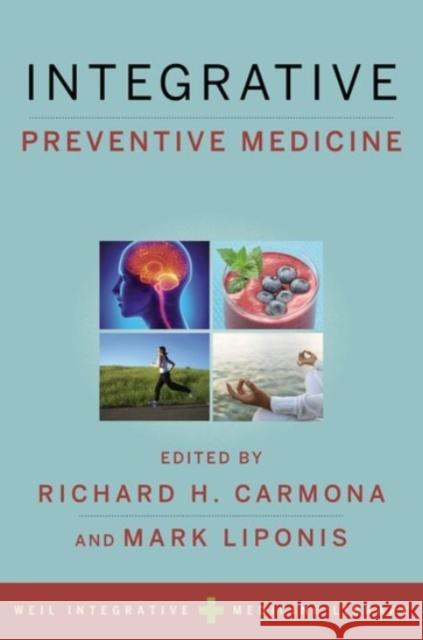 Integrative Preventive Medicine Richard H. Carmona Mark Liponis 9780190241254 Oxford University Press, USA