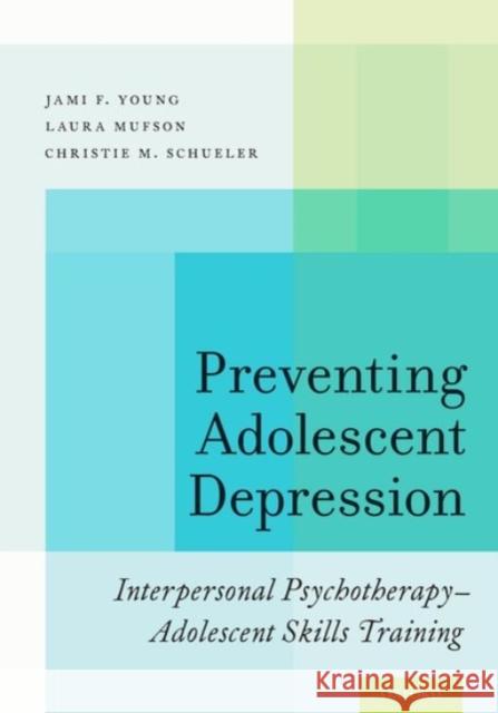 Preventing Adolescent Depression: Interpersonal Psychotherapy-Adolescent Skills Training Jami F. Young Laura Mufson Christie M. Schueler 9780190243180 Oxford University Press, USA