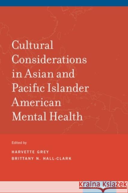 Cultural Considerations in Asian and Pacific Islander American Mental Health Harvette Grey Brittany N. Hall-Clark Harvette Grey 9780190243371