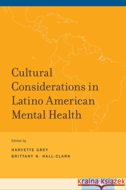 Cultural Considerations in Latino American Mental Health Harvette Grey Brittany N. Hall-Clark Harvette Grey 9780190243425