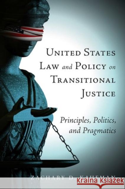 United States Law and Policy on Transitional Justice: Principles, Politics, and Pragmatics Zachary D. Kaufman 9780190243494